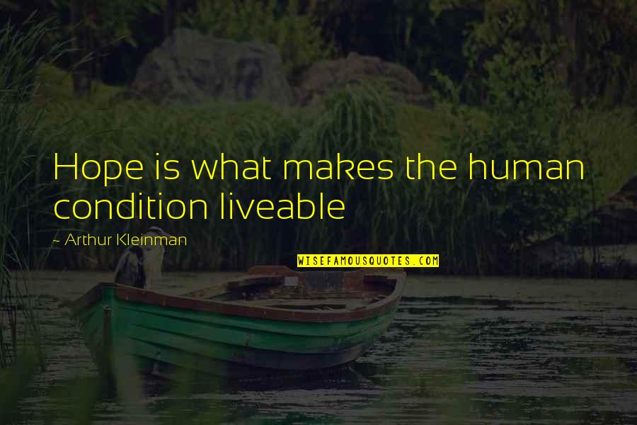 Coram Boy Memorable Quotes By Arthur Kleinman: Hope is what makes the human condition liveable Coram Boy Memorable Quotes By Arthur Kleinman: Hope is what makes the human condition liveable