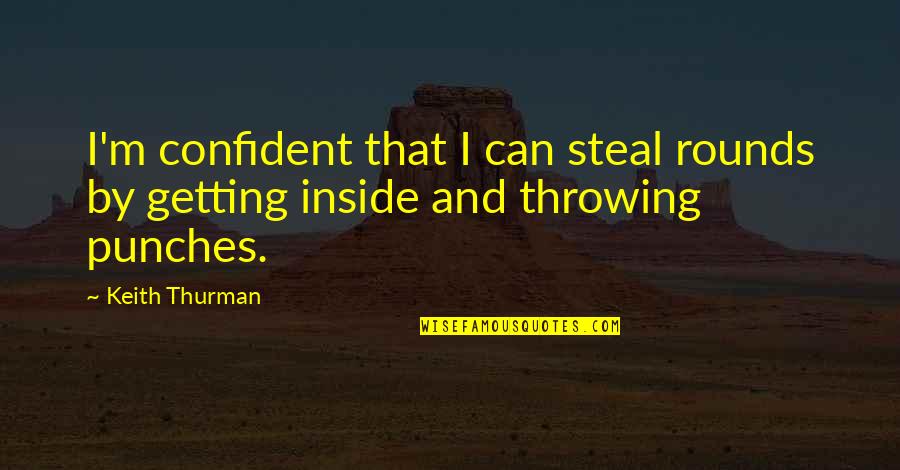 Coram Boy Memorable Quotes By Keith Thurman: I'm confident that I can steal rounds by