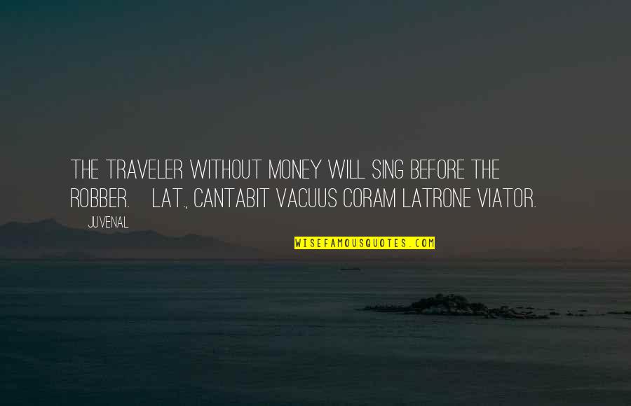 Coram Quotes By Juvenal: The traveler without money will sing before the