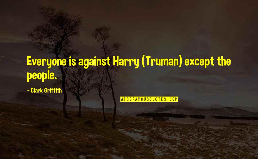 Coramina Glucosada Quotes By Clark Griffith: Everyone is against Harry (Truman) except the people. Coramina Glucosada Quotes By Clark Griffith: Everyone is against Harry (Truman) except the people.