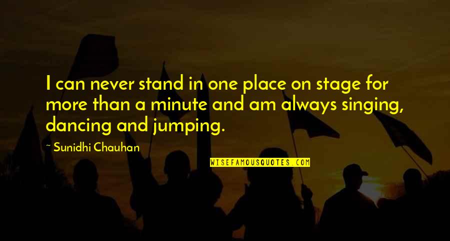 Coramina Glucosada Quotes By Sunidhi Chauhan: I can never stand in one place on Coramina Glucosada Quotes By Sunidhi Chauhan: I can never stand in one place on