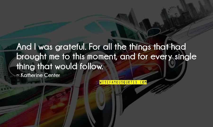 Coramina Para Quotes By Katherine Center: And I was grateful. For all the things Coramina Para Quotes By Katherine Center: And I was grateful. For all the things