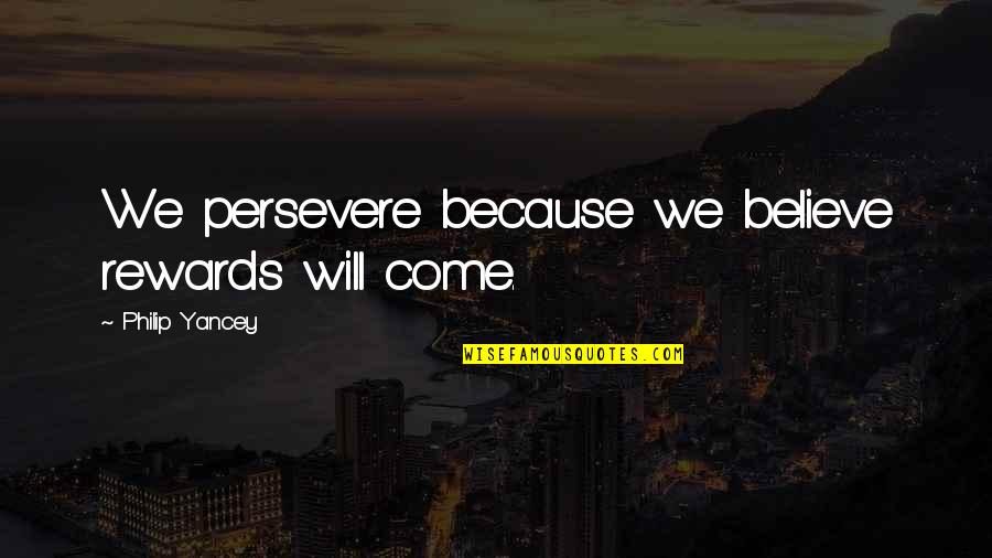 Corann Quotes By Philip Yancey: We persevere because we believe rewards will come. Corann Quotes By Philip Yancey: We persevere because we believe rewards will come.