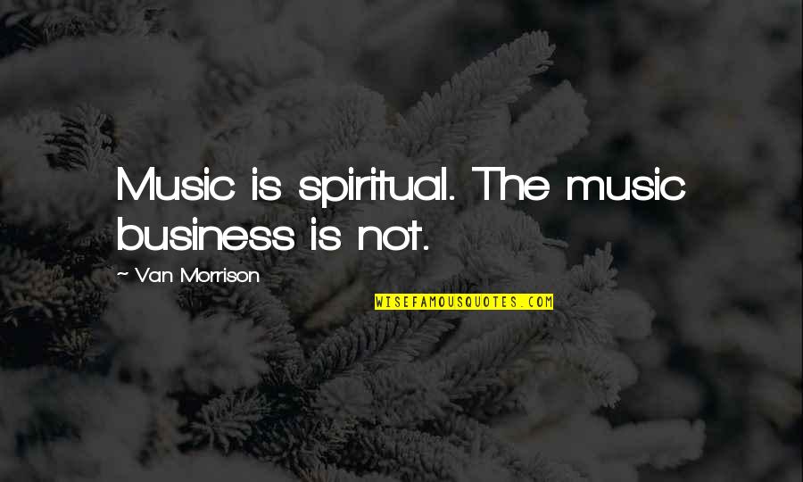 Corann Quotes By Van Morrison: Music is spiritual. The music business is not.