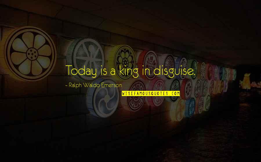 Coranting Quotes By Ralph Waldo Emerson: Today is a king in disguise.