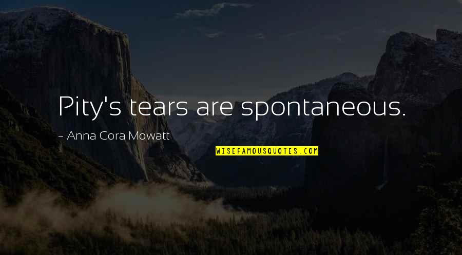 Cora's Quotes By Anna Cora Mowatt: Pity's tears are spontaneous.