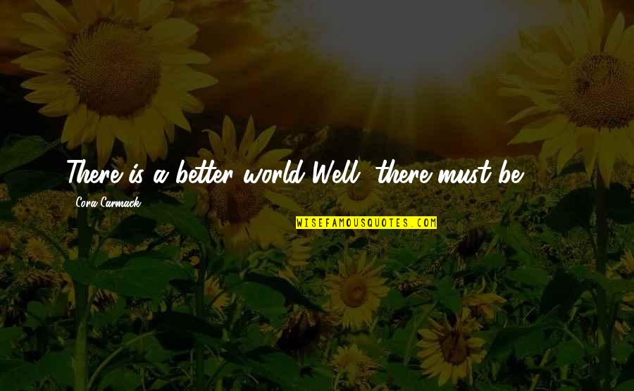 Cora's Quotes By Cora Carmack: There is a better world Well, there must