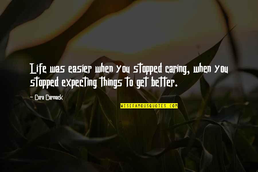 Cora's Quotes By Cora Carmack: Life was easier when you stopped caring, when