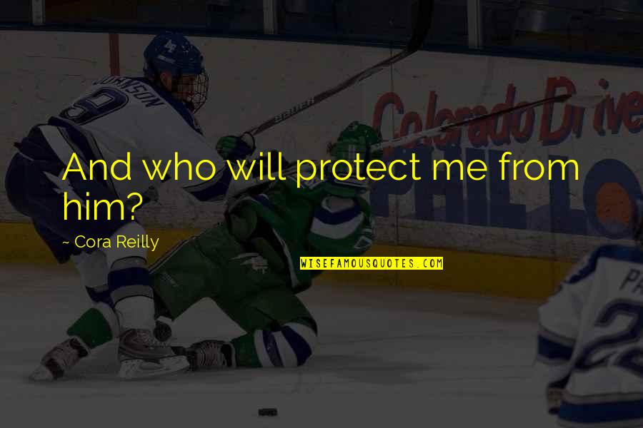 Cora's Quotes By Cora Reilly: And who will protect me from him?