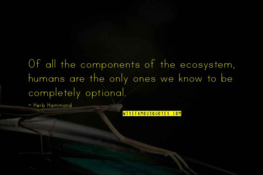 Corasa Quotes By Herb Hammond: Of all the components of the ecosystem, humans