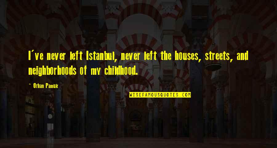 Corasanti Gi Quotes By Orhan Pamuk: I've never left Istanbul, never left the houses,