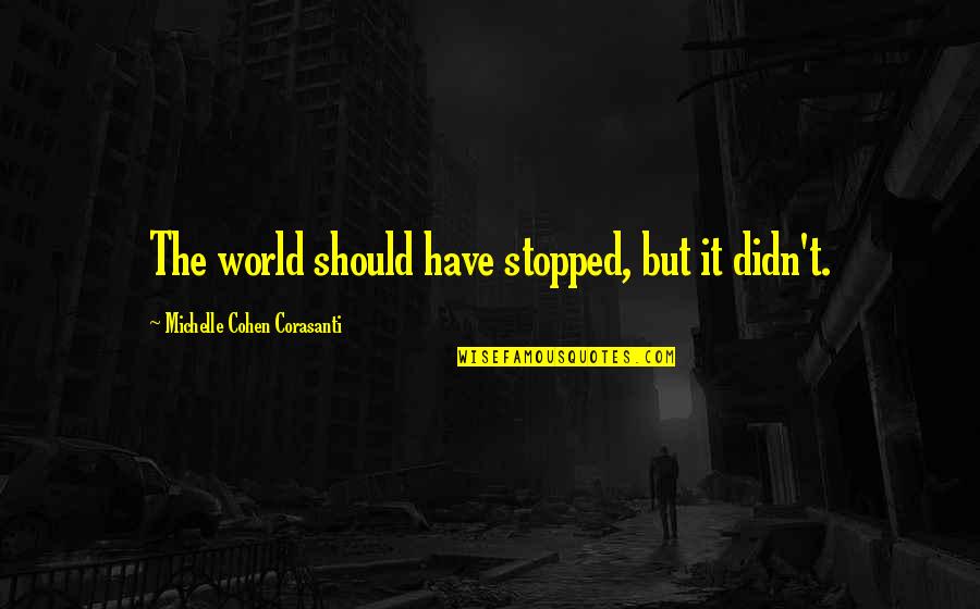 Corasanti Quotes By Michelle Cohen Corasanti: The world should have stopped, but it didn't.