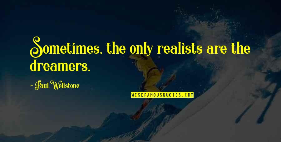 Corattis Quotes By Paul Wellstone: Sometimes, the only realists are the dreamers.