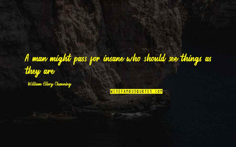 Corax Quotes By William Ellery Channing: A man might pass for insane who should Corax Quotes By William Ellery Channing: A man might pass for insane who should