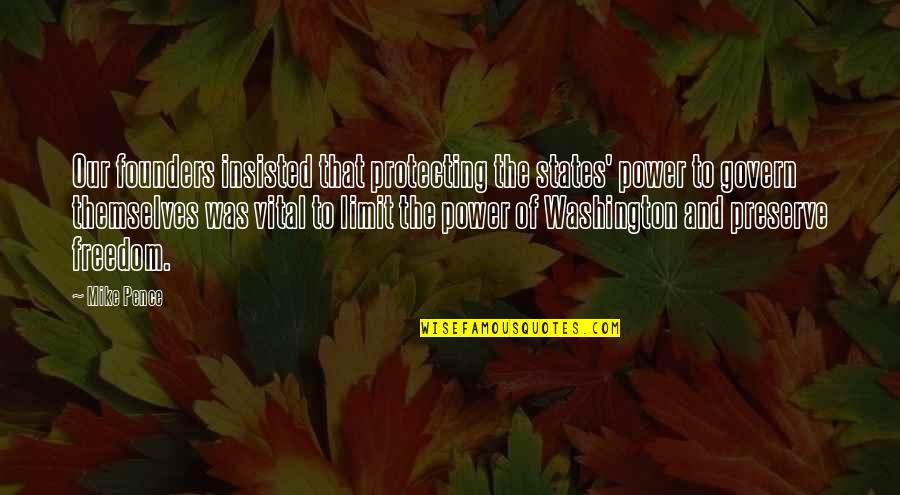 Coray Carlson Quotes By Mike Pence: Our founders insisted that protecting the states' power Coray Carlson Quotes By Mike Pence: Our founders insisted that protecting the states' power