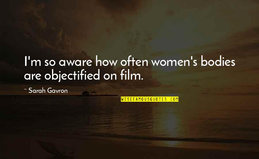 Coray Carlson Quotes By Sarah Gavron: I'm so aware how often women's bodies are