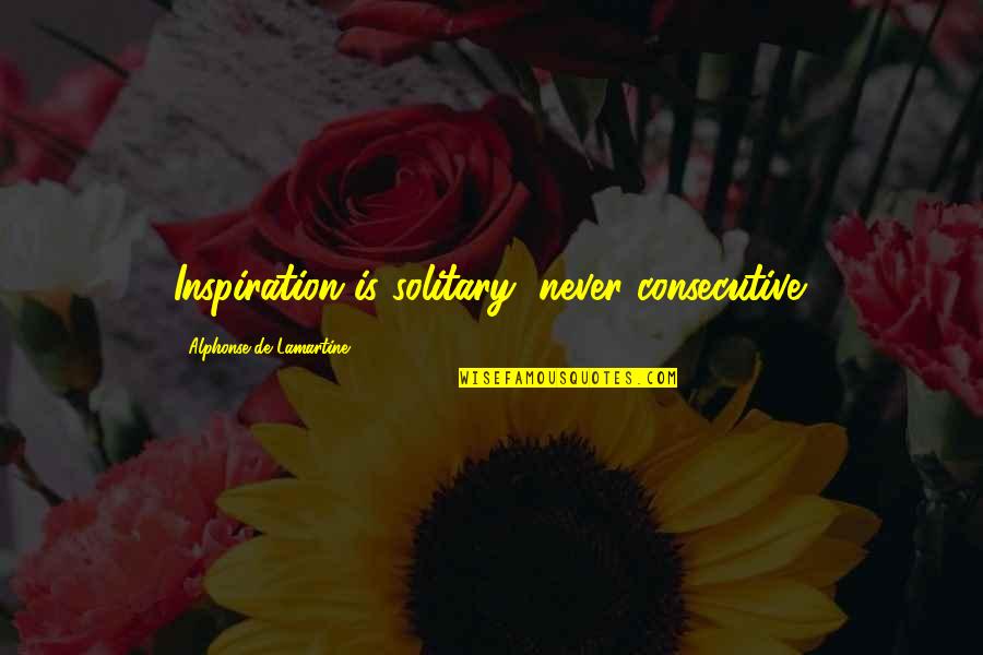 Corazon De Caballero Quotes By Alphonse De Lamartine: Inspiration is solitary, never consecutive.