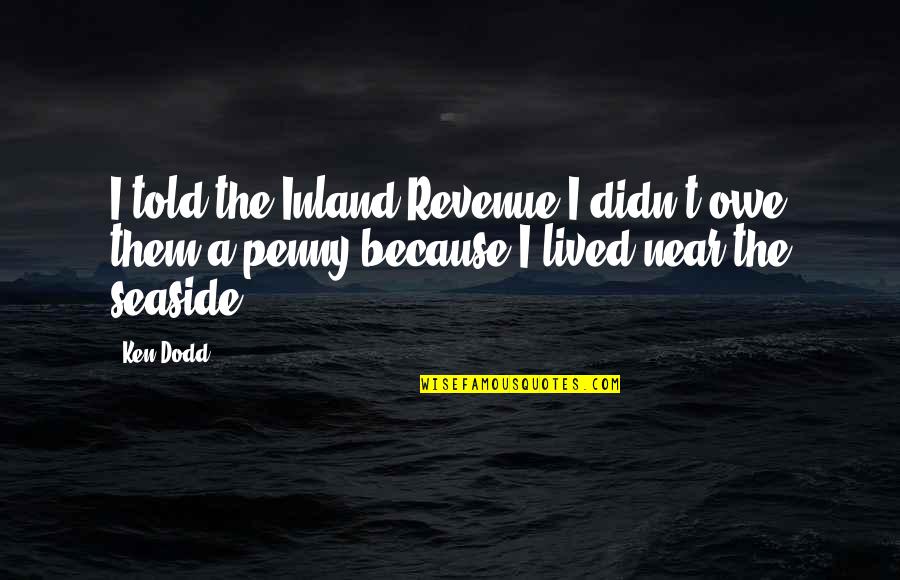 Corazon De Caballero Quotes By Ken Dodd: I told the Inland Revenue I didn't owe