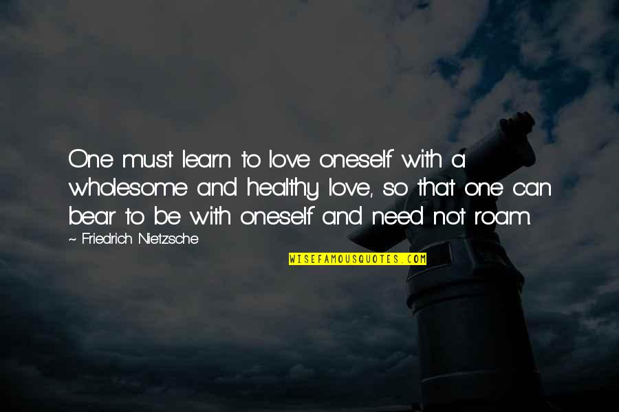 Corazon De Hielo Quotes By Friedrich Nietzsche: One must learn to love oneself with a