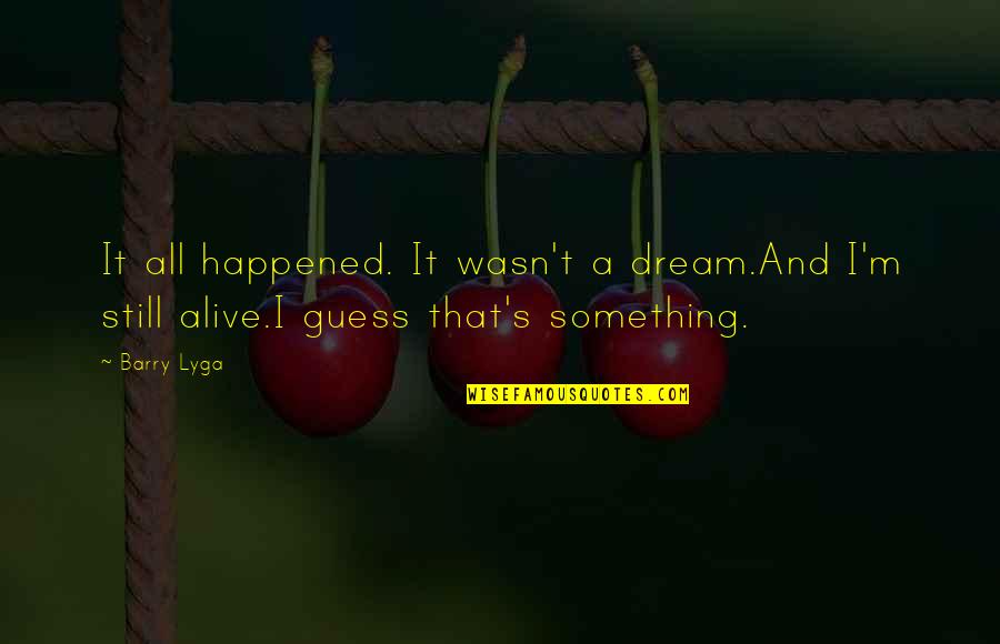 Corazon De Leon Quotes By Barry Lyga: It all happened. It wasn't a dream.And I'm