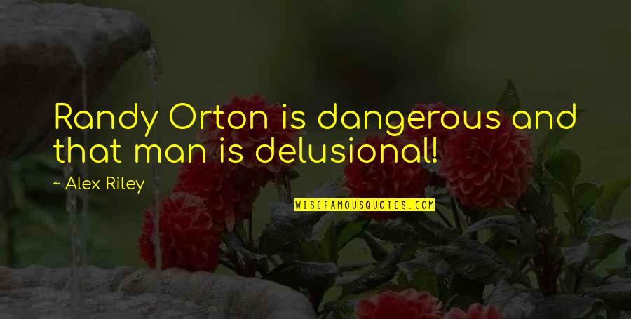 Corazon Partido Quotes By Alex Riley: Randy Orton is dangerous and that man is Corazon Partido Quotes By Alex Riley: Randy Orton is dangerous and that man is