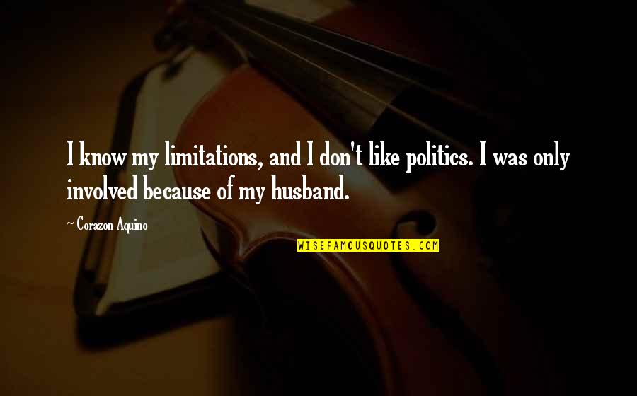 Corazon Quotes By Corazon Aquino: I know my limitations, and I don't like Corazon Quotes By Corazon Aquino: I know my limitations, and I don't like