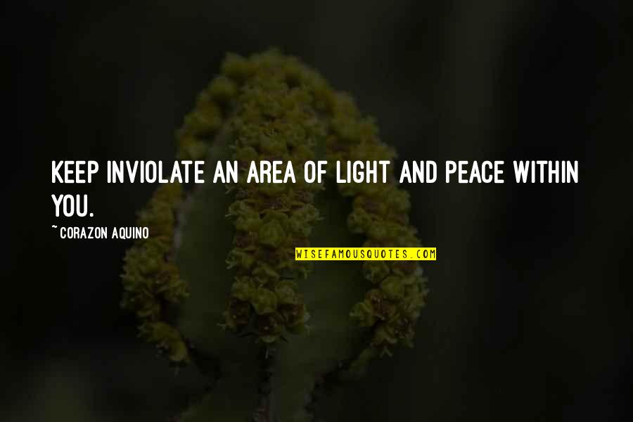 Corazon Quotes By Corazon Aquino: Keep inviolate an area of light and peace Corazon Quotes By Corazon Aquino: Keep inviolate an area of light and peace