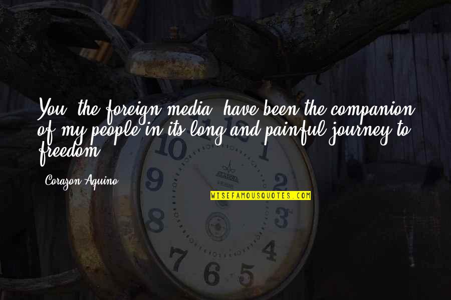 Corazon Quotes By Corazon Aquino: You, the foreign media, have been the companion Corazon Quotes By Corazon Aquino: You, the foreign media, have been the companion