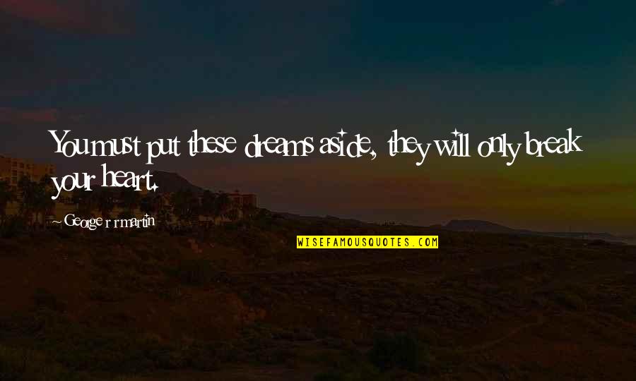 Corazon Quotes By George R R Martin: You must put these dreams aside, they will Corazon Quotes By George R R Martin: You must put these dreams aside, they will