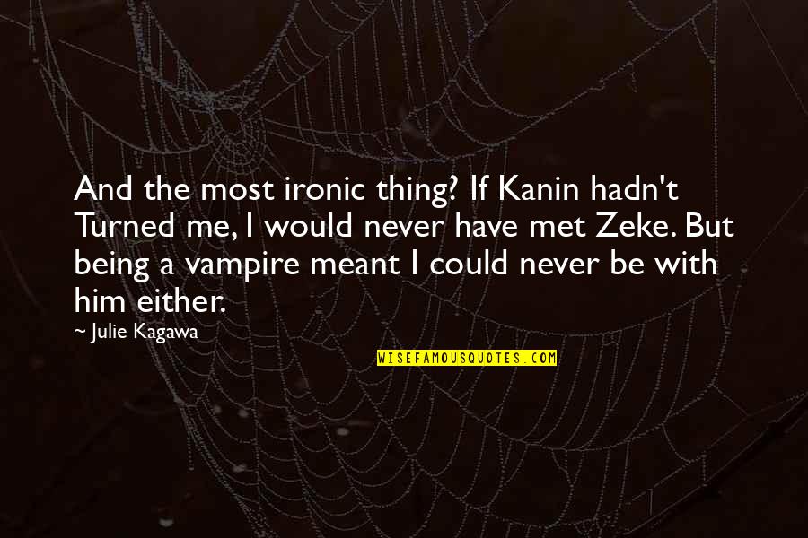 Corazon Quotes By Julie Kagawa: And the most ironic thing? If Kanin hadn't Corazon Quotes By Julie Kagawa: And the most ironic thing? If Kanin hadn't
