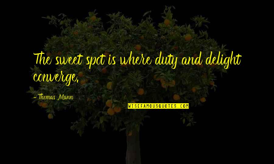 Corazon Valiente Quotes By Thomas Mann: The sweet spot is where duty and delight Corazon Valiente Quotes By Thomas Mann: The sweet spot is where duty and delight