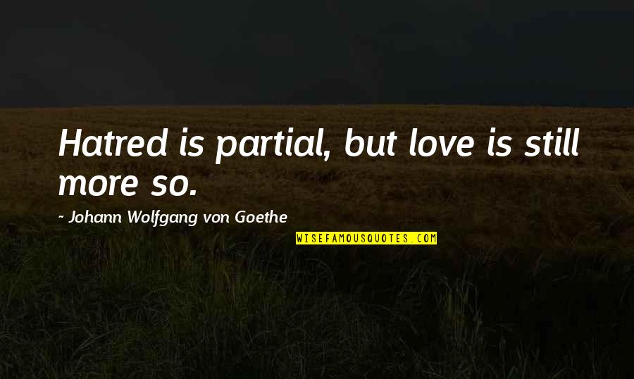 Corazonadas Andres Quotes By Johann Wolfgang Von Goethe: Hatred is partial, but love is still more Corazonadas Andres Quotes By Johann Wolfgang Von Goethe: Hatred is partial, but love is still more