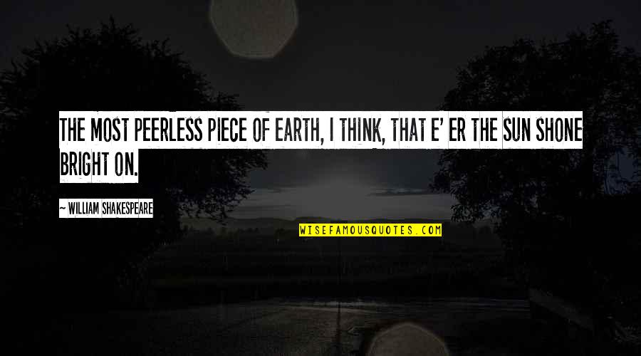 Corazonadas Answer Quotes By William Shakespeare: The most peerless piece of earth, I think, Corazonadas Answer Quotes By William Shakespeare: The most peerless piece of earth, I think,