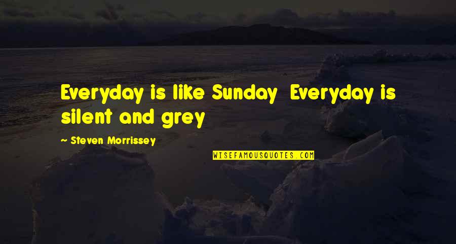 Corazones Quotes By Steven Morrissey: Everyday is like Sunday Everyday is silent and