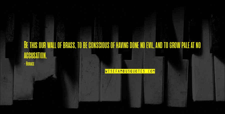 Corazzo Messenger Quotes By Horace: Be this our wall of brass, to be Corazzo Messenger Quotes By Horace: Be this our wall of brass, to be