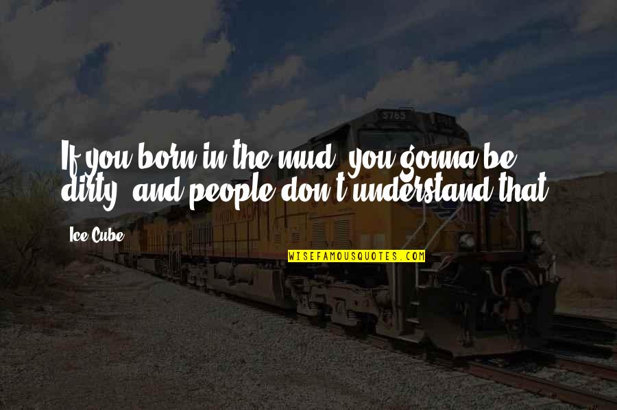 Corazzo Messenger Quotes By Ice Cube: If you born in the mud, you gonna