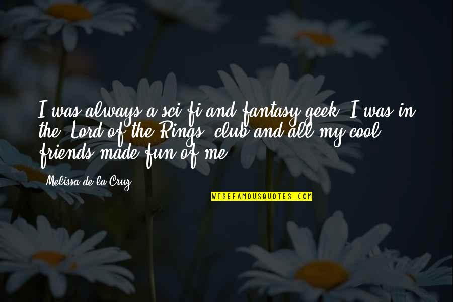 Corbacho Quotes By Melissa De La Cruz: I was always a sci-fi and fantasy geek. Corbacho Quotes By Melissa De La Cruz: I was always a sci-fi and fantasy geek.