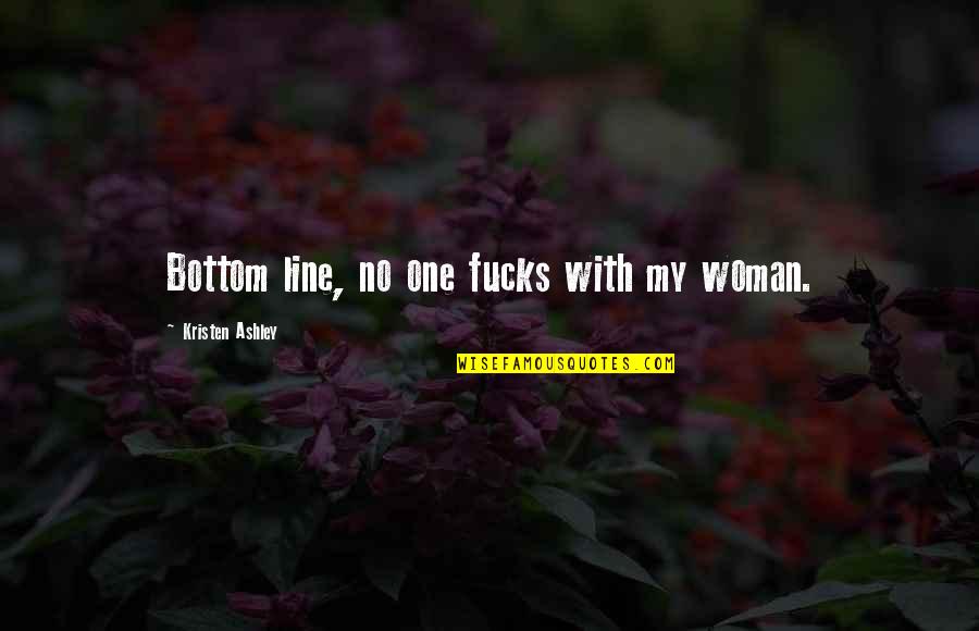 Corbalance Quotes By Kristen Ashley: Bottom line, no one fucks with my woman. Corbalance Quotes By Kristen Ashley: Bottom line, no one fucks with my woman.