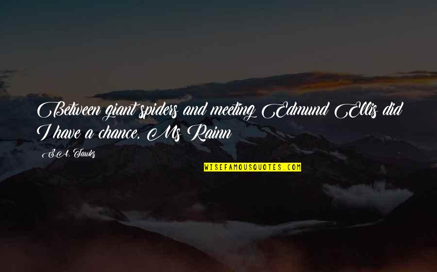 Corbalance Quotes By S.A. Tawks: Between giant spiders and meeting Edmund Ellis did