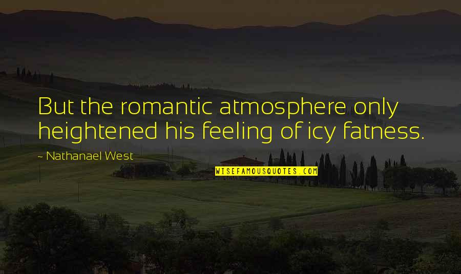 Corballis Gc Quotes By Nathanael West: But the romantic atmosphere only heightened his feeling