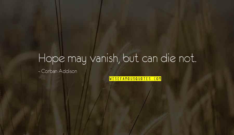 Corban Addison Quotes By Corban Addison: Hope may vanish, but can die not.