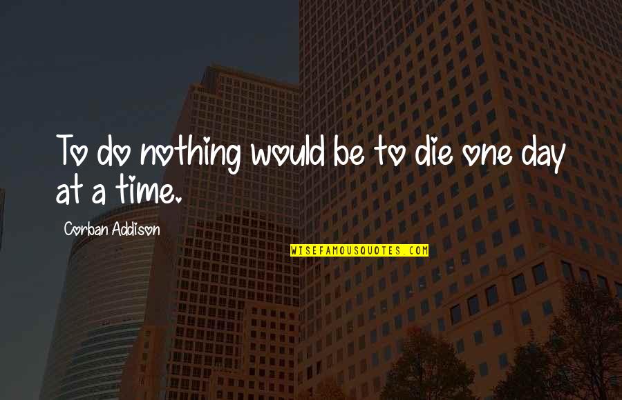 Corban Addison Quotes By Corban Addison: To do nothing would be to die one