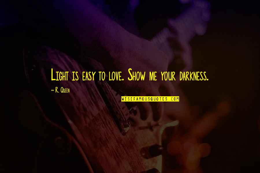 Corban Joseph Quotes By R. Queen: Light is easy to love. Show me your
