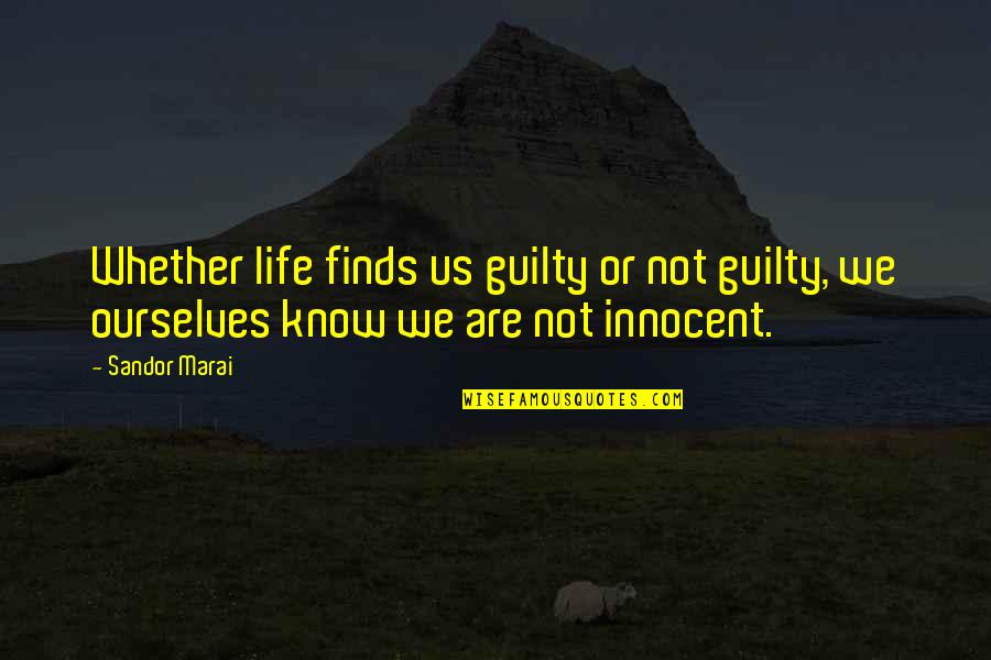 Corbari Tomatoes Quotes By Sandor Marai: Whether life finds us guilty or not guilty,