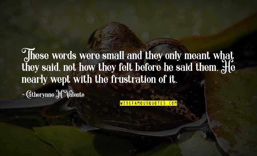 Corbarieu Quotes By Catherynne M Valente: These words were small and they only meant Corbarieu Quotes By Catherynne M Valente: These words were small and they only meant