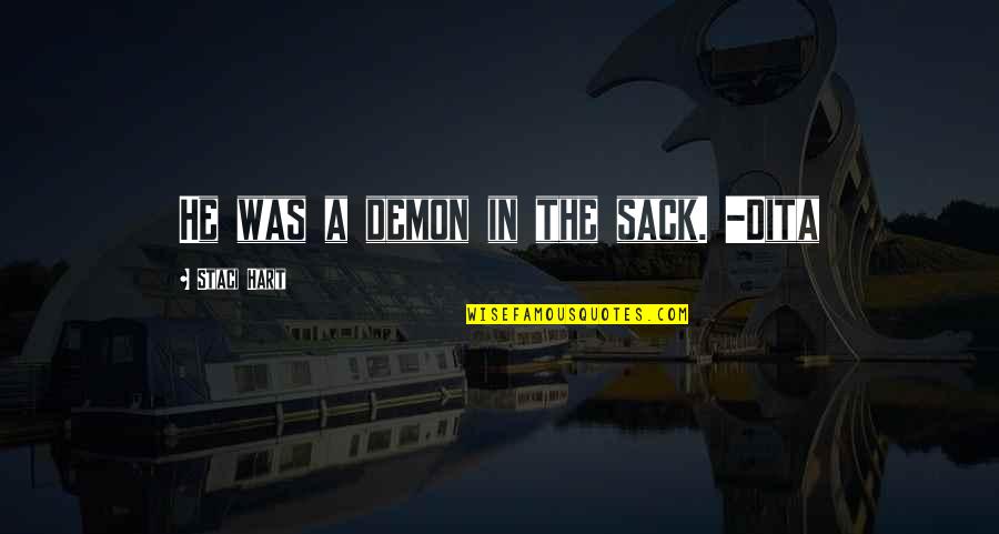 Corbatas Quotes By Staci Hart: He was a demon in the sack. -Dita Corbatas Quotes By Staci Hart: He was a demon in the sack. -Dita