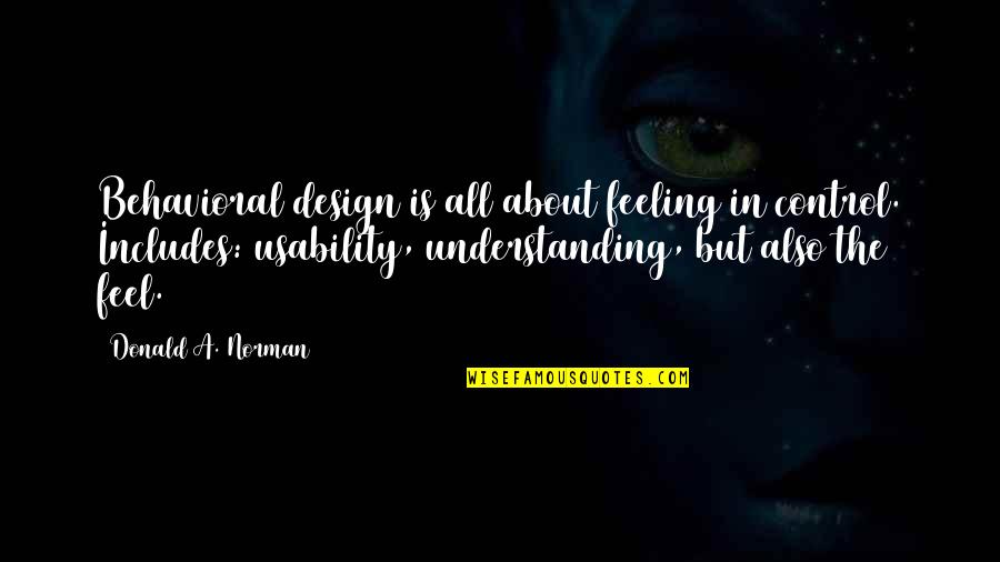Corbeilles Au Quotes By Donald A. Norman: Behavioral design is all about feeling in control.