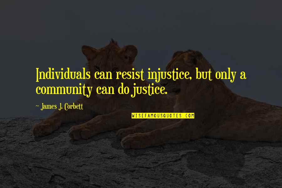 Corbett Quotes By James J. Corbett: Individuals can resist injustice, but only a community