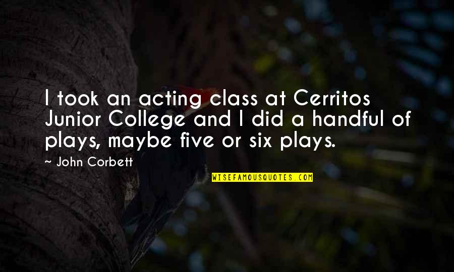 Corbett Quotes By John Corbett: I took an acting class at Cerritos Junior