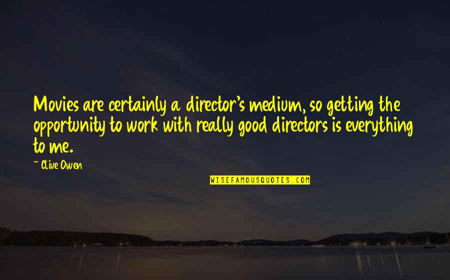 Corbier Painting Quotes By Clive Owen: Movies are certainly a director's medium, so getting
